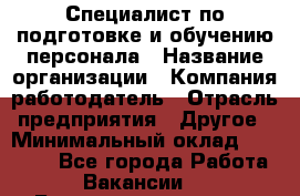 Специалист по подготовке и обучению персонала › Название организации ­ Компания-работодатель › Отрасль предприятия ­ Другое › Минимальный оклад ­ 32 000 - Все города Работа » Вакансии   . Башкортостан респ.,Баймакский р-н